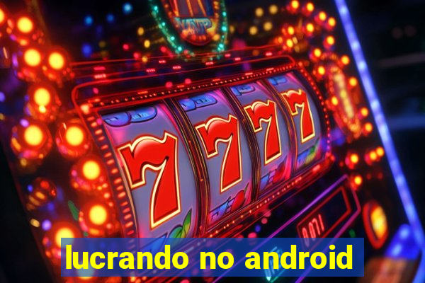 lucrando no android